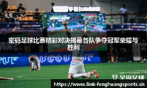 密码足球比赛精彩对决揭幕各队争夺冠军荣耀与胜利